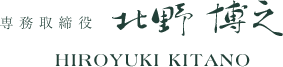 専務取締役　北野 博之　HIROYUKI KITANO